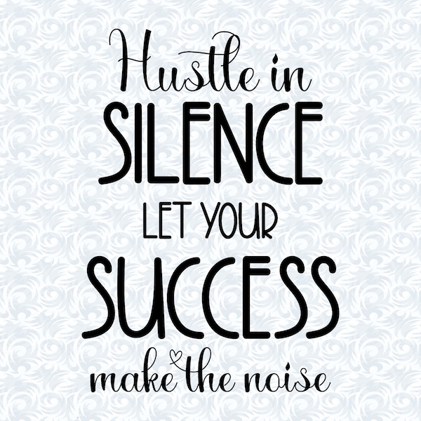 Hustle in Silence Let Your Success Make the Noise Quotes SVG with Commercial License, Appreciation Gift, Cut File, Vector Graphics