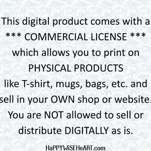 May include: Text on a white background with a decorative pattern. The text states that the digital product includes a commercial license, allowing printing on physical products like t-shirts, mugs, and bags for sale in your own shop. Digital distribution is not allowed.