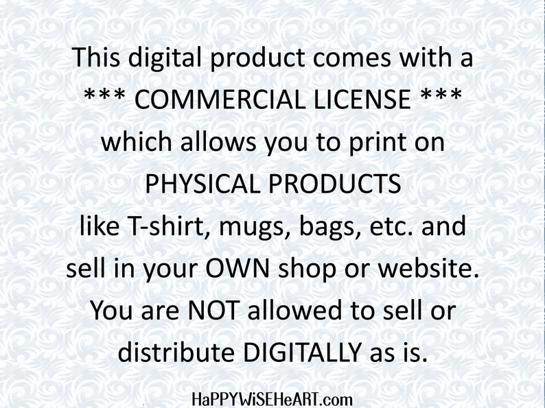 May include: Text on a white background with a decorative pattern. The text states that the digital product includes a commercial license, allowing printing on physical products like t-shirts, mugs, and bags for sale in your own shop. Digital distribution is not allowed.