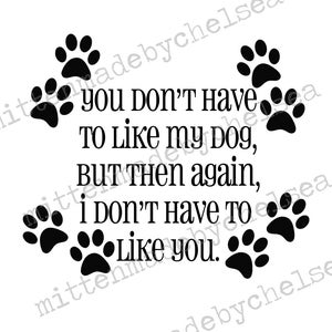 You Don't Have To Like My Dog SVG PDF DXF Digital Cut File