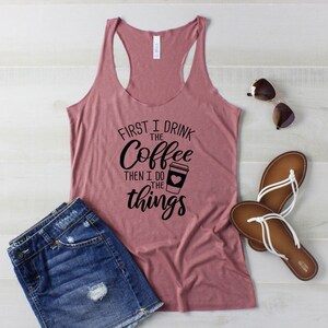 First I Drink The Coffee Women&#39;s Racerback Triblend Tank Top,  Tank Top Shirts, Cute Women&#39;s Tank Tops,