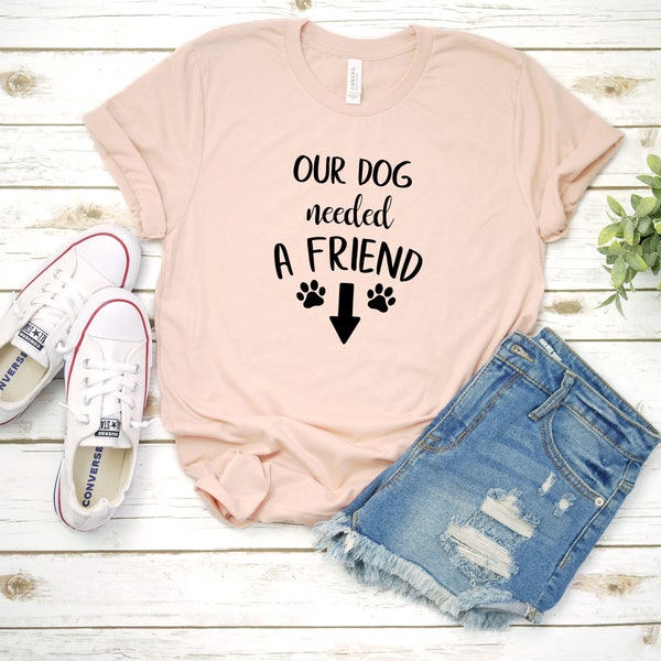 Pregnancy Announcement Shirt, Our Dog Needed A Friend, Pregnant Shirt, Pregnancy Reveal Shirt, Dog Mom, Pregnant AF, Expecting Shirt