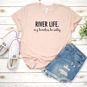 River Life &#39;Cuz Beaches Be Salty Shirt,  River Shirt, Summer Tee, Vacation Tee, Lake Shirt, Gift For Her, Funny River Shirt, River Shirts