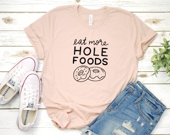 Eat More Hole Foods Women's Short Sleeve Shirt, Funny Shirt, Donut Shirt Gift for Her, Funny Donut Shirt, Whole Snack Shirt, Donut Shirt.