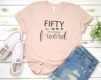 50th Birthday T-Shirt, Fifty The Ultimate F Word, 50th B-Day Tee, 50th Birthday, Funny Birthday Shirt, Gift For Her, More Colors!