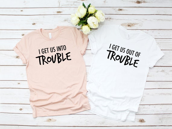 I Get Us Out Of Trouble Shirt Matching Best Friend Tshirt I Get Us Out Of Trouble Shirt Matching Best Friend Tshirt