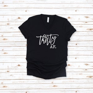 Thirty AF V-Neck Shirt, 30th Birthday Shirt, 30th Gift, 30th Birthday, Funny 30th Bday, Gift For 30th, Thirty AF, More Colors