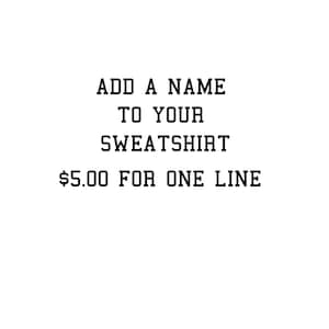 May include: Add a name to your sweatshirt for $5.00 per line.