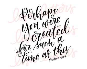 Hand lettered Perhaps You Were Created DIGITAL FILE, SVG, Cricut, Silhouette, print and cut, Scripture, Mother's day, gift idea, Esther 4:14