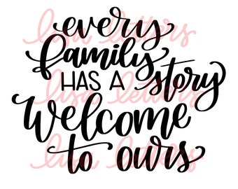 Hand lettered DIGITAL file, Every Family has a Story Welcome to Ours, Cricut, Silhouette, SCAL, stencil, home, quote,Mother's day, gift idea