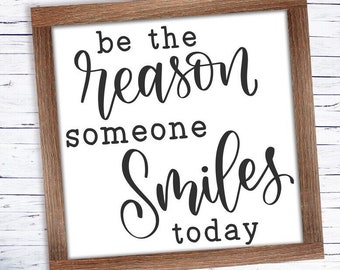 Be The Reason Someone Smiles SVG File, Cricut, Silhouette, cut file, Happy, quote, inspirational,  print and trace, digital art, home decor