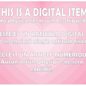 May include: A digital graphic on a light pink background with a heart pattern. The text reads: THIS IS A DIGITAL ITEM. No physical item will be shipped. ESTE ES UN ARTICULO DIGITAL. No se enviar&aacute; ning'n articulo fisico. CECI EST UN ARTICLE NUM&Eacute;RIQUE.