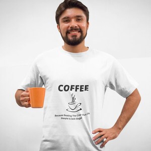 Coffee Because Beating The Crap Out Of People Is Still Illegal T-Shirt  - Coffee Lover Gift, Coffee Addict, Funny T-Shirt, Sarcastic Gift