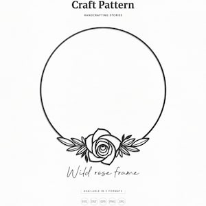 May include: A black and white line art craft pattern of a wild rose frame. The frame is a circle with a rose and leaves at the bottom. The text "Wild rose frame" is below the image. The text "AVAILABLE IN 5 FORMATS" is below the text "Wild rose frame". The text "SVG DXF EPS PNG JPG" is below the text "AVAILABLE IN 5 FORMATS". The text "CRAFT PATTERNS DESIGNED FOR CUTTING MACHINES AND DIY PROJECTS" is below the text "SVG DXF EPS PNG JPG". The text "Die Cut" is in the bottom left corner of the image. The text "No. 355" is in the bottom right corner of the image.