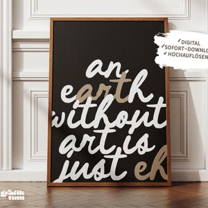 Könnte beinhalten: Gerahmter Kunstdruck mit dem Zitat "an earth without art is just eh" in weißer und beiger Schrift auf schwarzem Hintergrund. Der Holzrahmen verleiht einen klassischen Touch. Digitaler Download.