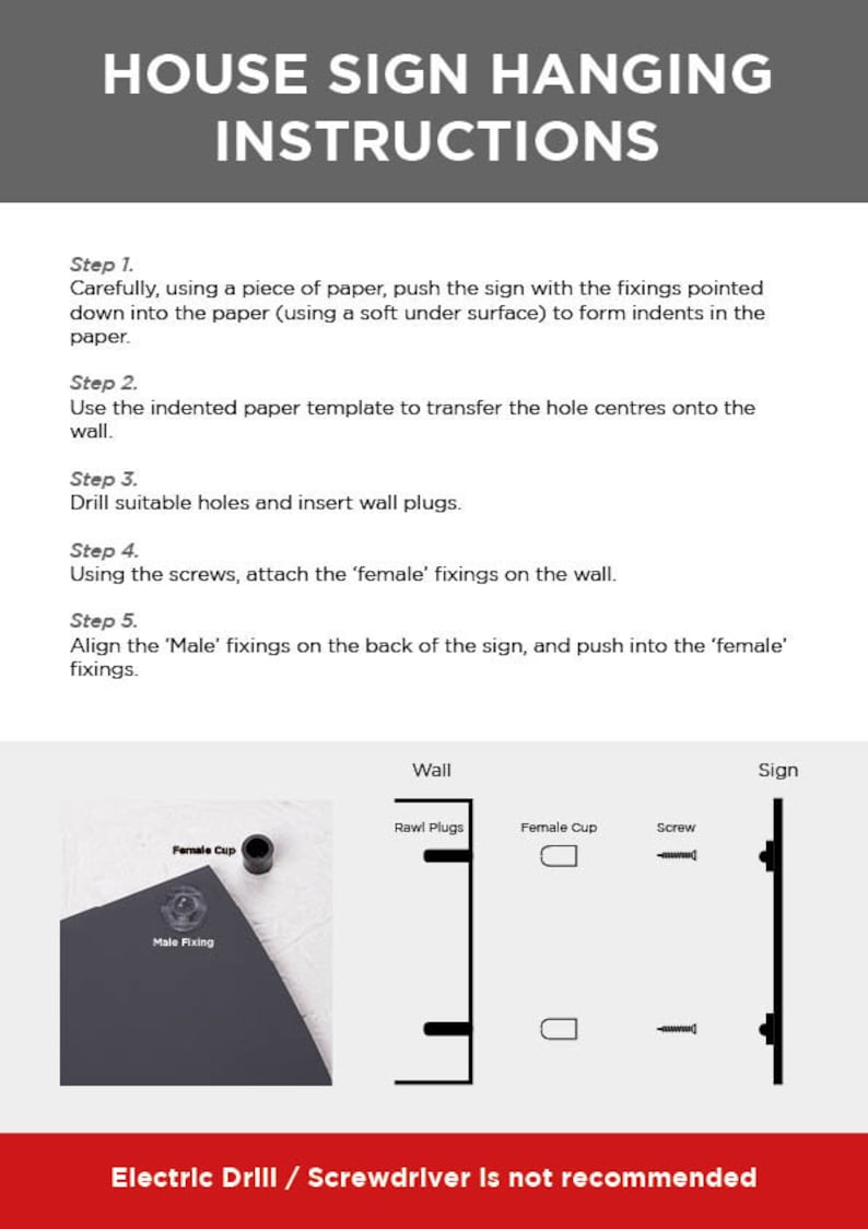 May include: Instructions for hanging a house sign. The instructions include diagrams showing how to use a piece of paper to mark the wall, drill holes, insert wall plugs, attach the female fixings to the wall, and align the male fixings on the back of the sign. The text states that an electric drill or screwdriver is not recommended.