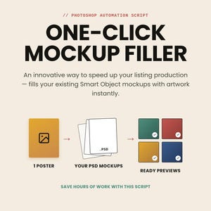 May include: A digital download graphic for a Photoshop automation script titled ONE-CLICK MOCKUP FILLER. The design shows a workflow from a single poster to PSD mockups, resulting in four colored ready previews with checkmarks on a cream background.