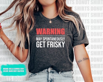 Warning Make Spontaneously Get Frisky Shirt Crude Humor Party Shirt Gift For Her Gift For Him Flirty Tee Funny Vacation Shirt Graphic Tee