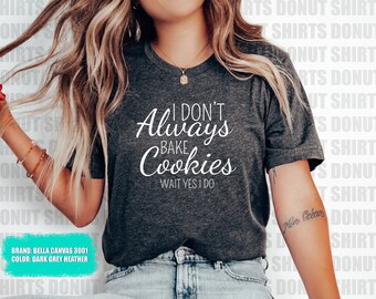 I Don't always Bake Cookies Wait Yes I Do Shirt Funny Baking T-Shirt Cookie Tee Baker gift Bakery Top Pastry Chef TShirt
