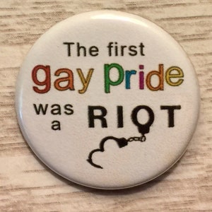 The First Gay Pride Was A Riot | 1.25 inch pinback | political button | LGBTQIA | Stonewall