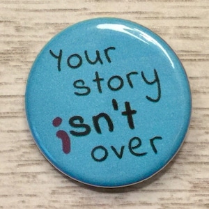 Your Story Isn&#39;t Over | Semicolon | suicide prevention | 1.25 inch pinback button