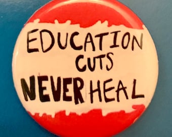Education cuts never heal | 1.25 inch political button | teachers | public schools