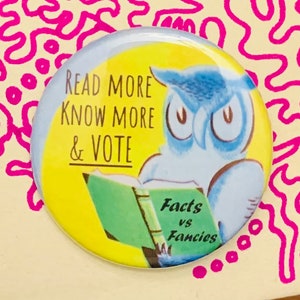 Może przedstawiać: Żółty i niebieski guzik z sową czytającą książkę. Książka ma napis "Facts vs Fancies" na okładce. Tekst na guziku brzmi "Read More Know More & Vote".