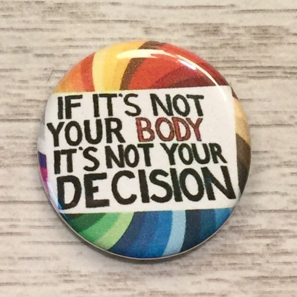Not Your Body, Not Your Decision | 1.25 or 1.75 inch pro-choice pinback | Planned Parenthood | women's rights | women's march