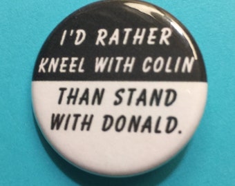 Könnte beinhalten: Ein schwarz-weißer Knopf mit dem Text "I'd rather kneel with Colin than stand with Donald."