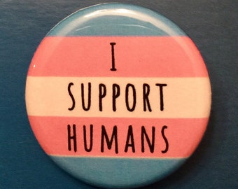 I support humans | transgender rights | 1.25 inch political button | we will not be erased
