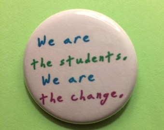 Students are the change 1.25 inch pinback protest button