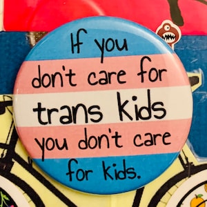 If you don’t care for Trans kids, you don’t care for kids | 1.75 inch pinback button | LGBTQIA | transgender pin | protect trans kids