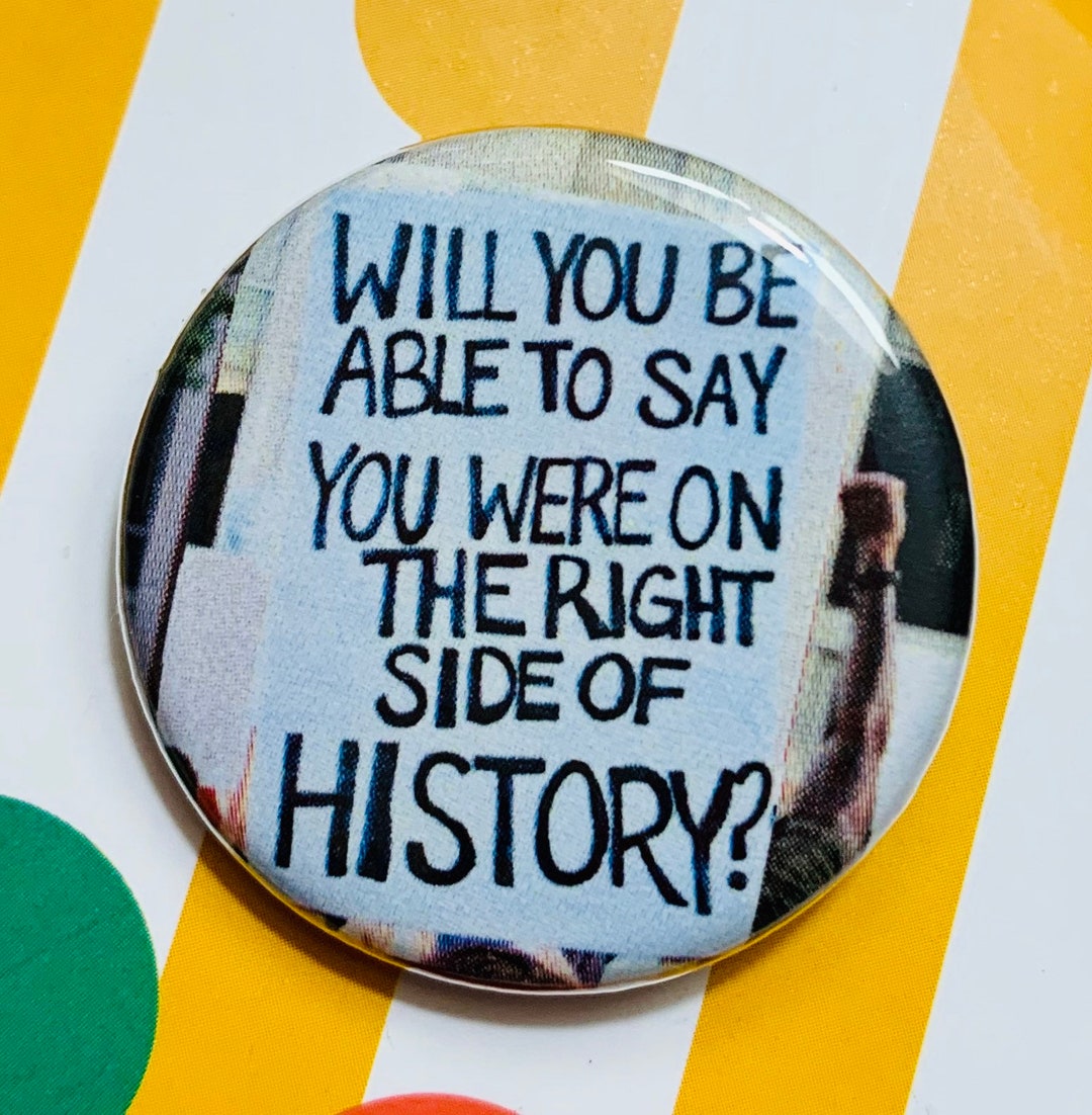 The Right Side of History 1.25 Inch Pinback Button Black Lives