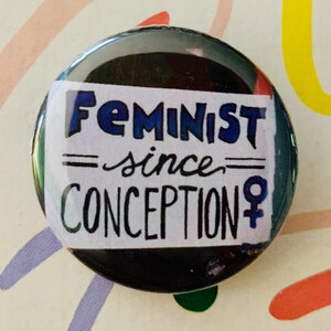 Feminist since conception | 1.25 inch pinback button | women’s rights | pro choice