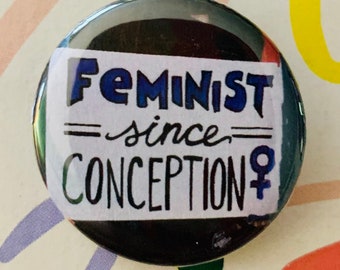 Feminist since conception | 1.25 inch pinback button | women’s rights | pro choice