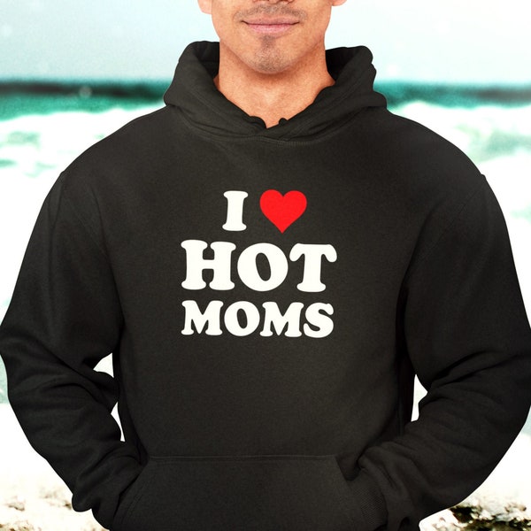 I Love Hot Moms Hoodie Etsy