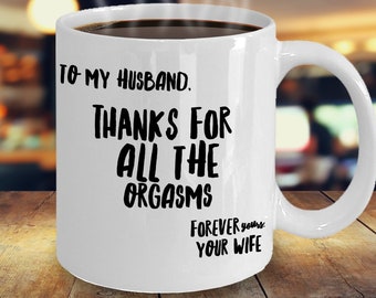 Husband Gift, Dear Husband, To My Husband, Thanks For All The Orgasms, Raunchy Mug For Husband, Flirty Mug From Wife, Anniversary Gift
