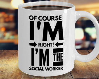 Social Worker Gifts, Social Worker Mug, Gift For Social Worker, Funny Social Worker Gift Idea, Of Course I'm Right I'm The Social Worker