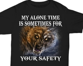 Antisocial Gifts, Wolf Shirt, Wolf Graphic Tee, My Alone Time Is Sometimes For Your Safety, Black Unisex Tee For Men And Women, Angry Wolf