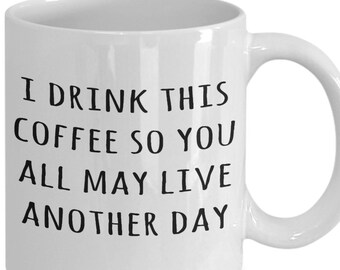 Funny Coffee Mug, Coffee Lover Mug, Coffee Lover Gifts, Sarcastic Mug, Coffee Humor, Coffee Joke, I Drink This Coffee So You May Live