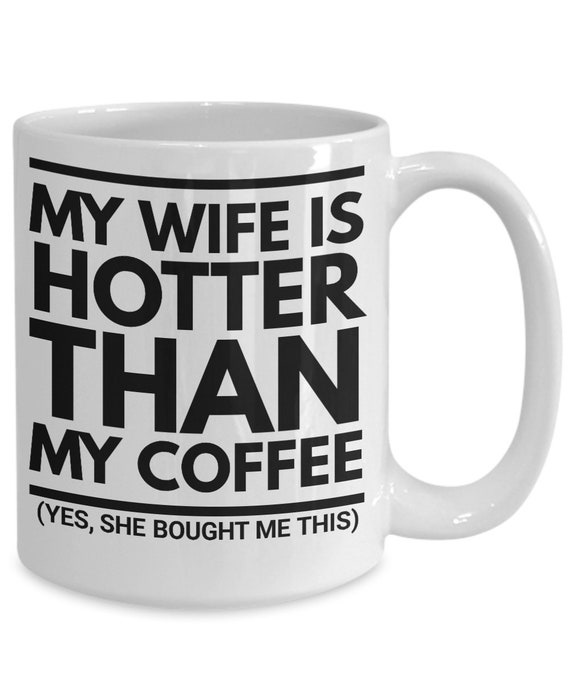 my wife is hotter than my coffee mug Black Ceramic Mug Funny gift for husband