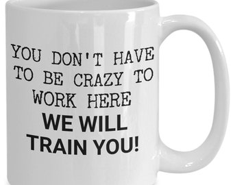 Travail Funny Mug - vous ne devez pas être fou de travail ici, nous vous former ! -Cadeau pour le bureau, employé, collègue de travail, humour au travail