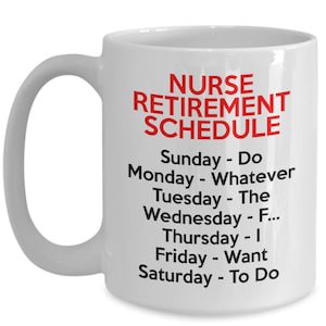 May include: White ceramic coffee mug with a red and black design. The text on the mug reads "NURSE RETIREMENT SCHEDULE" and lists a humorous daily schedule for a retired nurse.
