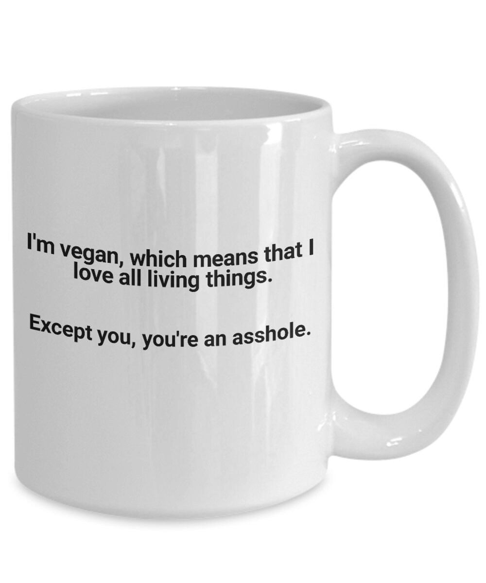 Funny Vegan Mug, I Love All Living Things Except You, You're An Asshole - Vegan Gift, Vegan Tea Cup, Vegan Gag Gift, Vegan Birthday Gift