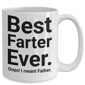 May include: White ceramic mug with black text: "Best Farter Ever." Below, the text reads "Oops! I meant Father." The mug has a curved handle and is designed for hot drinks, perfect for tea or coffee.