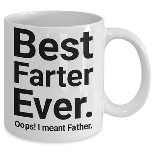 May include: White ceramic mug with the text "Best Farter Ever." in large black letters. Below the text is the phrase "Oops! I meant Father." This humorous mug has a curved handle.
