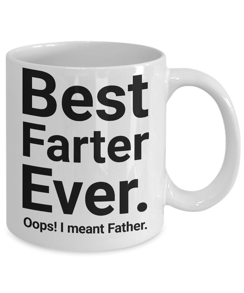 May include: White ceramic mug with the text "Best Farter Ever." in large black letters. Below the text is the phrase "Oops! I meant Father." This humorous mug has a curved handle.