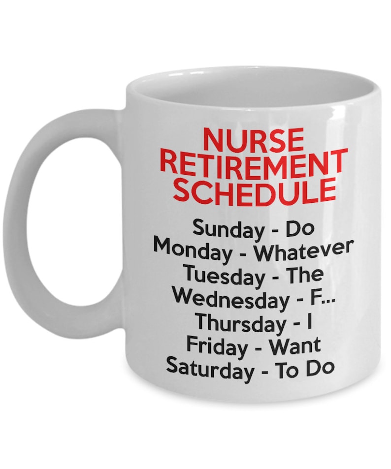May include: White ceramic coffee mug with a red and black design. The text on the mug reads "NURSE RETIREMENT SCHEDULE" and lists a humorous daily schedule for a retired nurse.