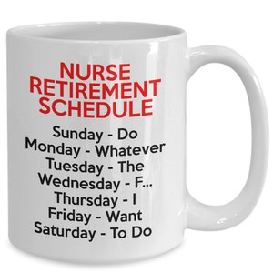 May include: White ceramic coffee mug with a black and red design. The text reads "NURSE RETIREMENT SCHEDULE" and lists the days of the week with humorous phrases.