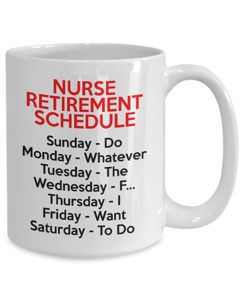 May include: White ceramic coffee mug with a black and red design. The text reads "NURSE RETIREMENT SCHEDULE" and lists the days of the week with humorous phrases.